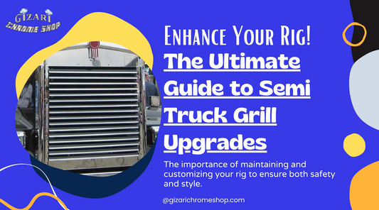Enhance Your Rig: The Ultimate Guide to Semi Truck Grill Upgrades