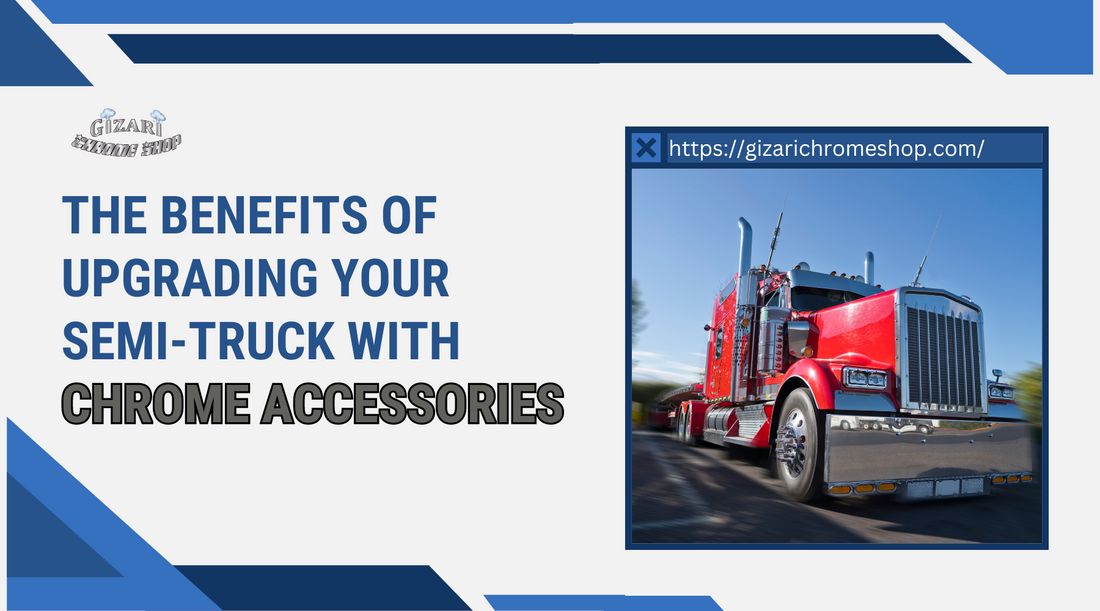 gizari-chrome-shop-the-benefits-of-upgrading-your-semi-truck-with-chrome-accessories